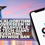 TikTok Algorithm To Be Overseen In U.S. By Nashville-Based Tech Giant Preventing Countrywide Ban