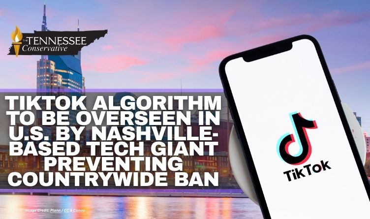 TikTok Algorithm To Be Overseen In U.S. By Nashville-Based Tech Giant Preventing Countrywide Ban