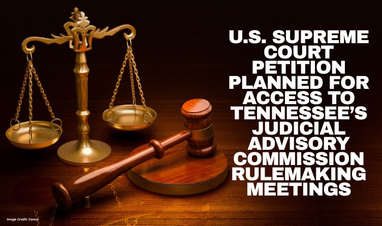 U.S. Supreme Court Petition Planned For Access To Tennessee’s Judicial Advisory Commission Rulemaking Meetings
