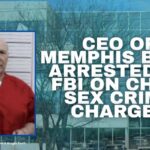CEO Of Memphis Bank Arrested By FBI On Child Sex Crime Charges