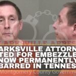 Clarksville Attorney Indicted For Embezzlement Now Permanently Disbarred In Tennessee