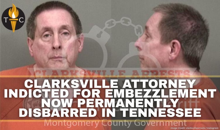 Clarksville Attorney Indicted For Embezzlement Now Permanently Disbarred In Tennessee
