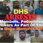 DHS Arrests Gang Members, Pedophiles, Drug Traffickers As Part Of Trump’s Effort To Make Memphis Safe Again