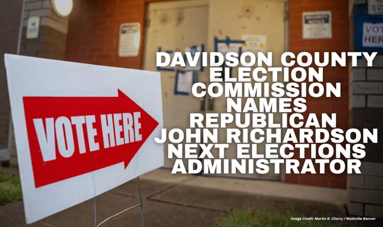 Davidson County Election Commission Names Republican John Richardson Next Elections Administrator