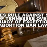 Judges Rule Against State Of Tennessee Over Adequacy Of Exceptions In Abortion Ban Law