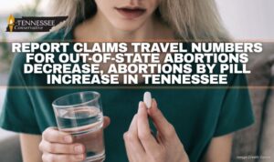 Report Claims Travel Numbers For Out-Of-State Abortions Decrease, Abortions By Pill Increase in Tennessee