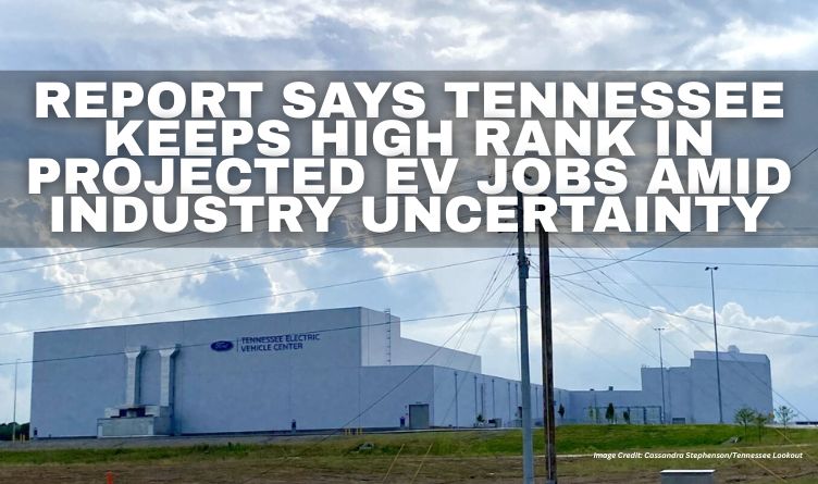 Report Says Tennessee Keeps High Rank In Projected EV Jobs Amid Industry Uncertainty
