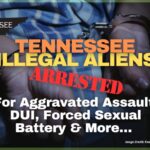Tennessee Illegal Aliens Arrested For Aggravated Assault, DUI, Forced Sexual Battery & More…