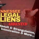 Tennessee Illegal Aliens Arrested For Assault & Strangulation, Public Intoxication & More…