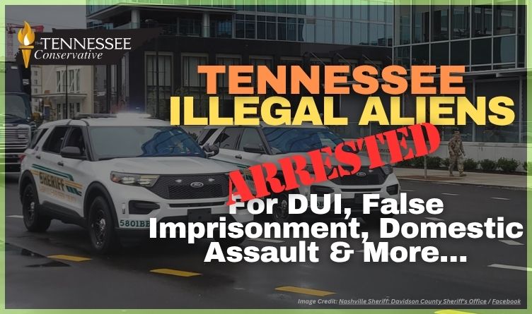 Tennessee Illegal Aliens Arrested For DUI, False Imprisonment, Domestic Assault & More…
