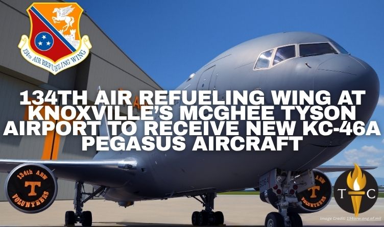 134th Air Refueling Wing At Knoxville’s McGhee Tyson Airport To Receive New KC-46A Pegasus Aircraft