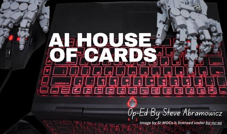 AI House Of Cards (Op-Ed By Steve Abramowicz)