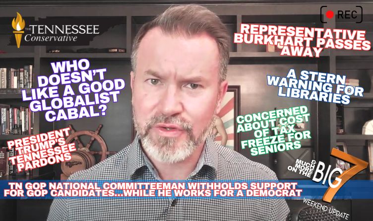 Video & Podcast: Who Doesn’t Like A Good Globalist Cabal? / President Trump's Tennessee Pardons / A Stern Warning For Libraries / Rep. Burkhart Passes Away & More On The BIG 7!