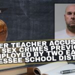 Former Teacher Accused Of Child Sex Crimes Previously Employed By Two East Tennessee School Districts
