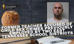 Former Teacher Accused Of Child Sex Crimes Previously Employed By Two East Tennessee School Districts