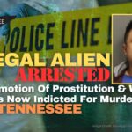 Illegal Alien Arrested For Promotion Of Prostitution & Weapon Charges Now Indicted For Murdering 3 Men In Tennessee