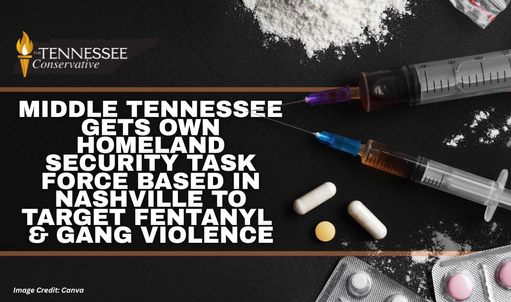 Middle Tennessee Gets Own Homeland Security Task Force Based In Nashville To Target Fentanyl & Gang Violence