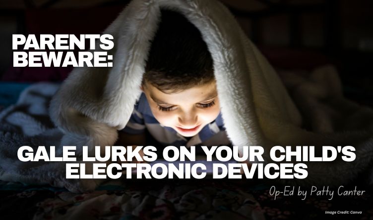 Parents Beware: GALE Lurks On Your Child's Electronic Devices (Op-ed By Patty Canter)
