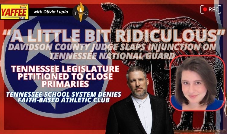 Video Podcast: “A Little Bit Ridiculous”-Injunction Slapped On Tennessee National Guard; TN School System Denies Faith-Based Athletic Club; Legislature Petitioned To Close Primaries