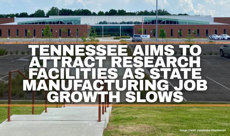 Tennessee Aims To Attract Research Facilities As State Manufacturing Job Growth Slows
