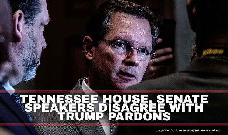 Tennessee House, Senate Speakers Disagree With Trump Pardons