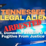 Tennessee Illegal Aliens Arrested For DUI, Domestic Assault & Being A Fugitive From Justice