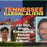 Tennessee Illegal Aliens Arrested For DUI, Drugs, Kidnapping, Sexual Assault & More…