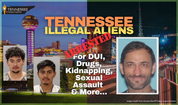 Tennessee Illegal Aliens Arrested For DUI, Drugs, Kidnapping, Sexual Assault & More…