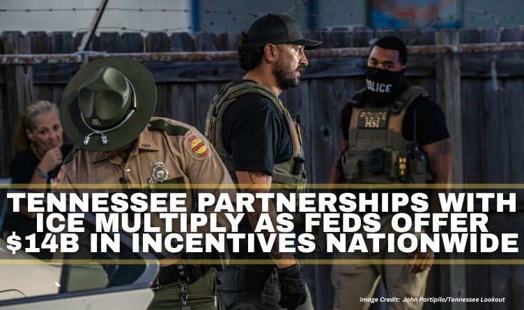 Tennessee Partnerships With ICE Multiply As Feds Offer $14B In Incentives Nationwide