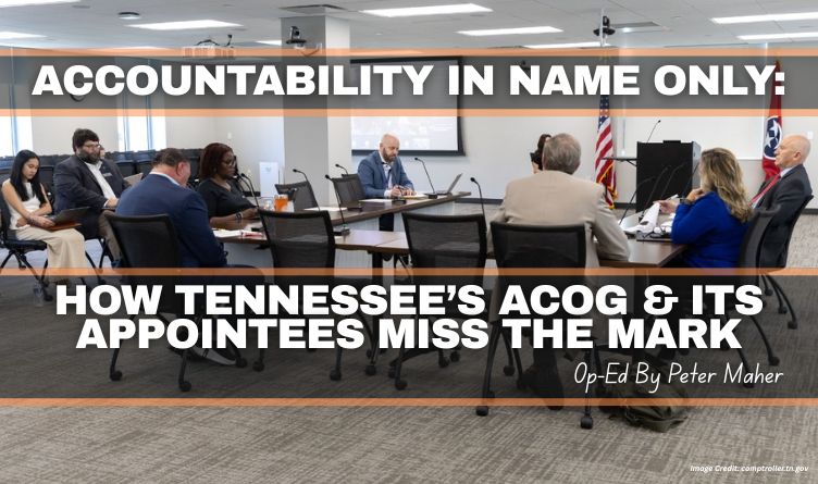 Accountability In Name Only: How Tennessee’s ACOG & Its Appointees Miss The Mark (Op-Ed By Peter Maher)