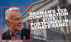 Beaman’s TVA Confirmation Vote Postponed In Senate Panel