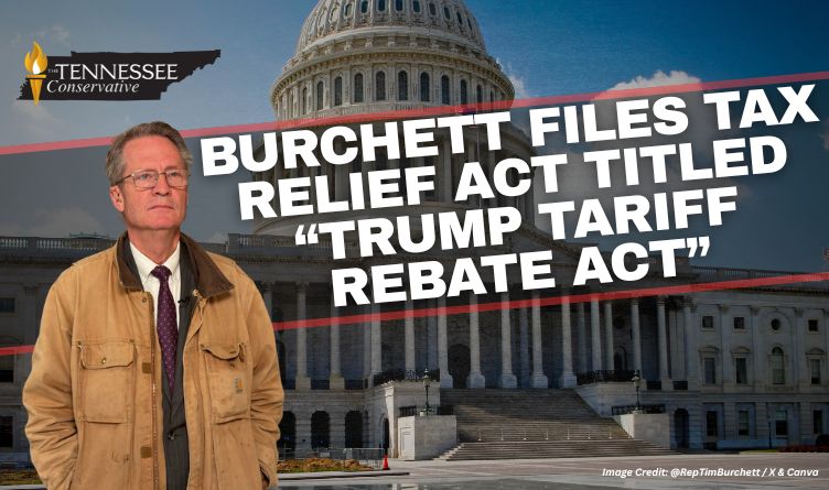 Burchett Files Tax Relief Act Titled “Trump Tariff Rebate Act”