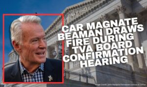 Car Magnate Beaman Draws Fire During TVA Board Confirmation Hearing