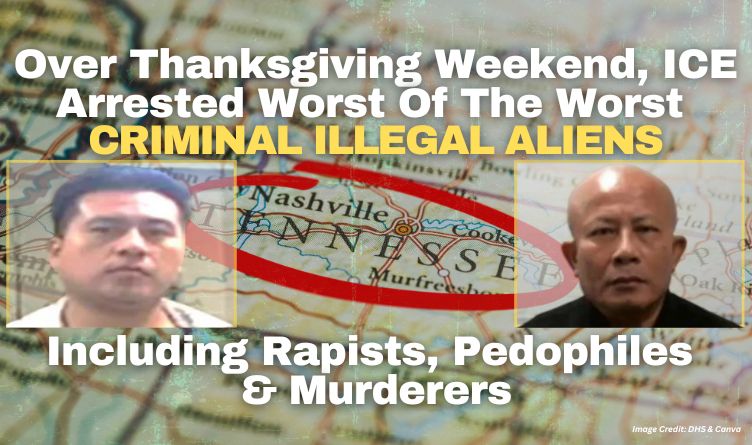 Over Thanksgiving Weekend, ICE Arrested Worst Of The Worst Criminal Illegal Aliens Including Rapists, Pedophiles & Murderers