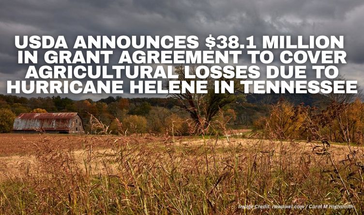 USDA Announces $38.1 Million In Grant Agreement To Cover Agricultural Losses Due To Hurricane Helene In Tennessee