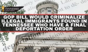 GOP Bill Would Criminalize Illegal Immigrants Found In Tennessee Who Have A Final Deportation Order