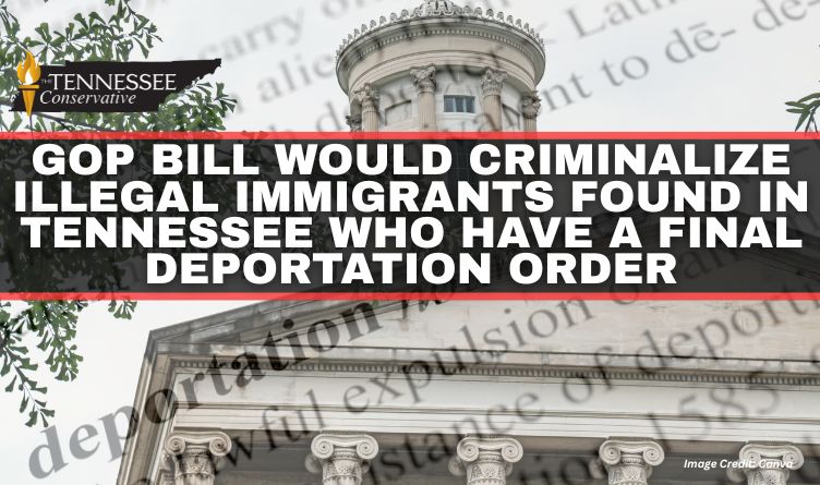 GOP Bill Would Criminalize Illegal Immigrants Found In Tennessee Who Have A Final Deportation Order