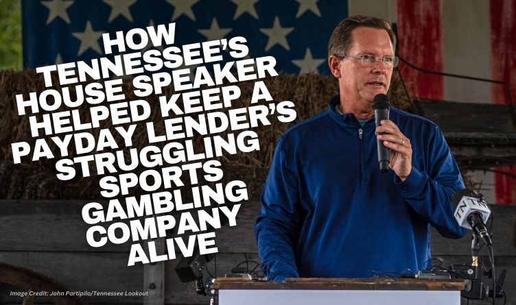 How Tennessee’s House Speaker Helped Keep A Payday Lender’s Struggling Sports Gambling Company Alive
