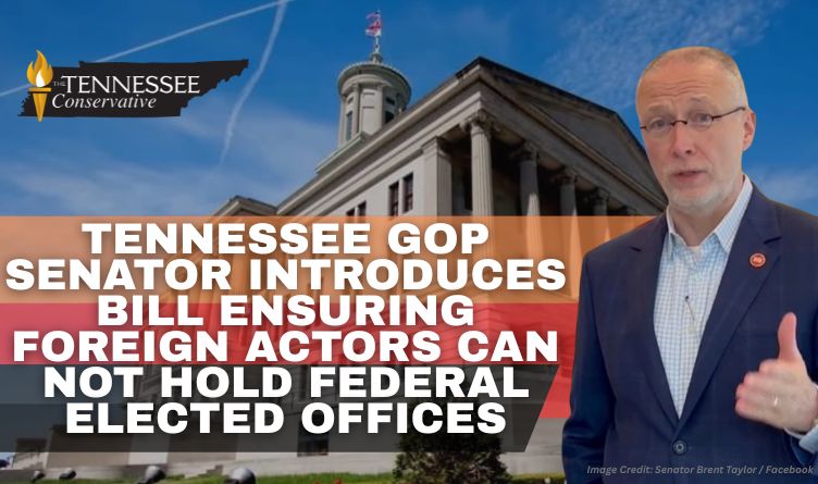 Tennessee GOP Senator Introduces Bill Ensuring Foreign Actors Can Not Hold Federal Elected Offices