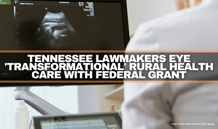 Tennessee Lawmakers Eye 'Transformational' Rural Health Care With Federal Grant