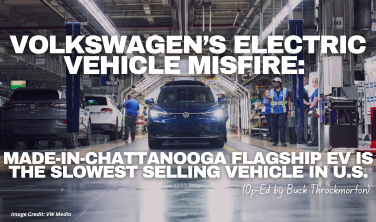 Volkswagen’s Electric Vehicle Misfire: Its Made-In-Chattanooga Flagship EV Is The Slowest Selling Vehicle In The United States (Op-Ed by Buck Throckmorton)