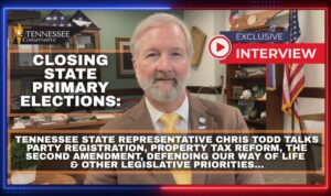 Video & Podcast- Closing State Primary Elections: Tennessee State Rep. Chris Todd Talks Party Registration, Property Tax Reform, The Second Amendment & More…