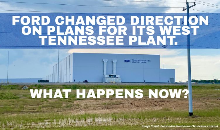 Ford Changed Direction On Plans For Its West Tennessee Plant. What Happens Now?