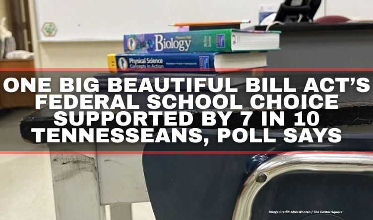 One Big Beautiful Bill Act’s Federal School Choice Supported By 7 In 10 Tennesseans, Poll Says
