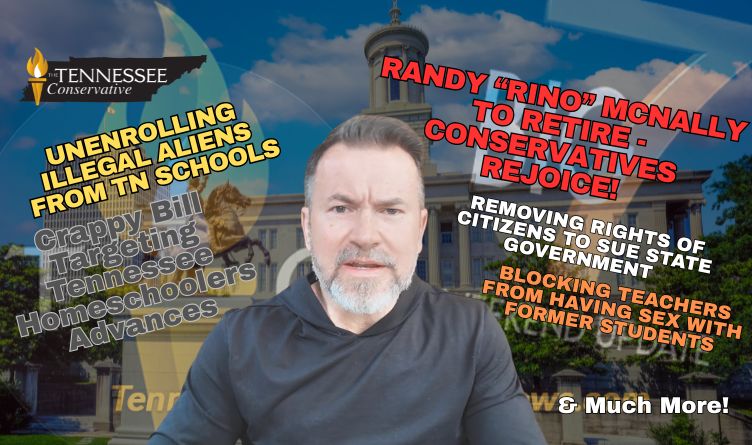 Video & Podcast: Randy “RINO” McNally To Retire - Conservatives Rejoice! / Unenrolling Illegal Aliens From Tennessee Schools / Crappy Bill Targeting TN Homeschoolers Advances & More!
