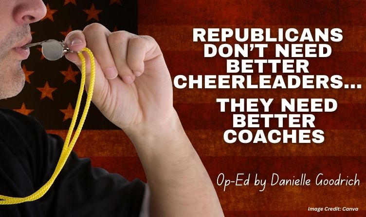 Republicans Don’t Need Better Cheerleaders—They Need Better Coaches (Op-Ed By Danielle Goodrich)