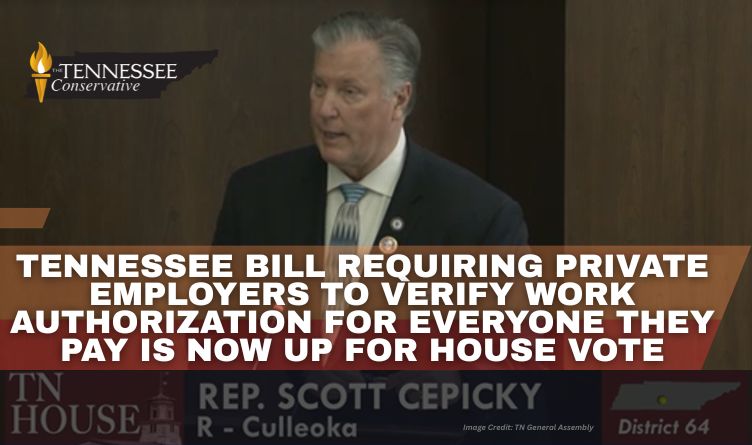 Tennessee Bill Requiring Private Employers To Verify Work Authorization For Everyone They Pay Is Now Up For House Vote