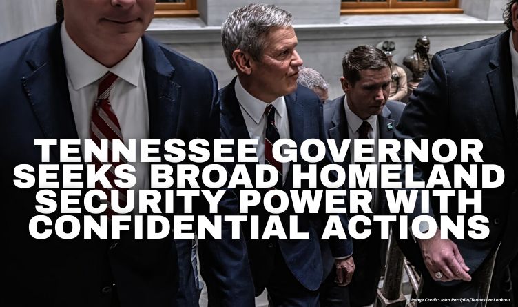 Tennessee Governor Seeks Broad Homeland Security Power With Confidential Actions