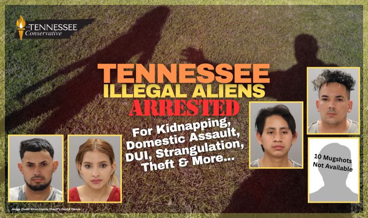 Tennessee Illegal Aliens Arrested For Kidnapping, Domestic Assault, DUI, Strangulation, Theft & More...