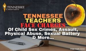 Tennessee Teachers Face Charges Of Child Sex Crimes, Assault, Physical Abuse, Sexual Battery & More...